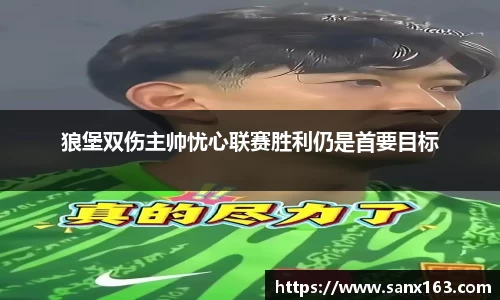 狼堡双伤主帅忧心联赛胜利仍是首要目标